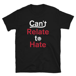 First Edition Can't Relate To Hate Unisex T-Shirt / Full Logo on Back (SELECT Your Color)