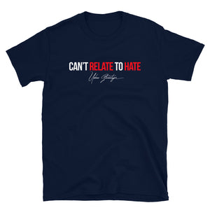 NEW Can't Relate To Hate Unisex T-Shirt / Full Logo on Back (SELECT Your Color)
